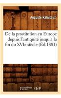de la Prostitution En Europe Depuis l'Antiquité Jusqu'à La Fin Du Xvie Siècle (Éd.1881): (Histoire)