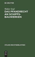 Das Pfandrecht an Schiffsbauwerken: Gesetz Über Die Bestellung Von Pfandrechten an Im Bau Befindlichen Schiffen Vom 4. Juli 1926 (Rgbl. L, 367) Mit Den Durchführungsvorschriften Der Lä