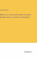Mémoire sur une nouvelle espèce de tumeurs bénignes des os, ou tumeurs à myéloplaxes