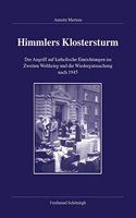 Himmlers Klostersturm: Der Angriff Auf Katholische Einrichtungen Im Zweiten Weltkrieg Und Die Wiedergutmachung Nach 1945