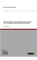 Work-Life-Balance - Eine Kritische Betrachtung - Leben Wir Um Zu Arbeiten Oder Arbeiten Wir Um Zu Leben?