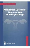 Ambulantes Operieren -- Der Neue Weg in Der Gynäkologie: Der Neue Weg in Der Gynäkologie