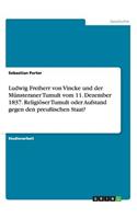 Ludwig Freiherr von Vincke und der Münsteraner Tumult vom 11. Dezember 1837. Religiöser Tumult oder Aufstand gegen den preußischen Staat?