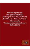 Verordnung Uber Das Innergemeinschaftliche Verbringen Sowie Die Einfuhr Und Durchfuhr Von Tieren Und Waren (Binnenmarkt- Tierseuchenschutzverordnung -: (German)