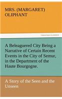 A Beleaguered City Being a Narrative of Certain Recent Events in the City of Semur, in the Department of the Haute Bourgogne.: (English)