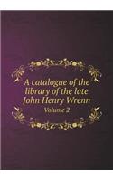 A Catalogue of the Library of the Late John Henry Wrenn Volume 2