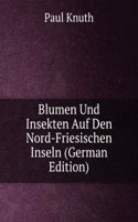 Blumen Und Insekten Auf Den Nord-Friesischen Inseln (German Edition)