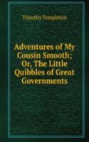 Adventures of My Cousin Smooth; Or, The Little Quibbles of Great Governments