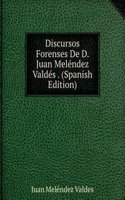 Discursos Forenses De D. Juan Melendez Valdes . (Spanish Edition)