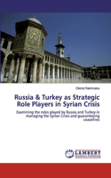 Russia & Turkey as Strategic Role Players in Syrian Crisis