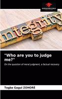 Who are you to judge me?