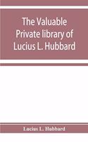 valuable private library of Lucius L. Hubbard, of Houghton, Michigan, consisting almost wholly of rare books and pamphlets relating to American history
