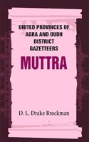 United Provinces of Agra and Oudh District Gazetteers: Muttra Vol. XXXVIII [Hardcover]