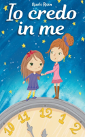 Io credo in me: Un magico libro per bambini, in grado di far crescere la fiducia in sé stessi e far emergere il potenziale che si nasconde dentro ognuno di noi