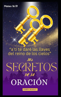 A Ti Te Daré Las Llaves del Reino de Los Cielos: Los Secretos de la Oración