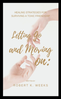 Letting Go and Moving On: Healing Strategies for Surviving a Toxic Friendship