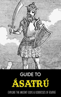 Guide To Ásatrú: Explore The Ancient Gods & Goddesses Of Ásatrú Asatru Beliefs