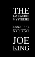 Bong 'Edz & the field of dreams: The Tameworth Mysteries