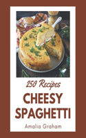 250 Cheesy Spaghetti Recipes: I Love Cheesy Spaghetti Cookbook!