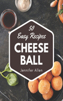 50 Easy Cheese Ball Recipes: Not Just an Easy Cheese Ball Cookbook!