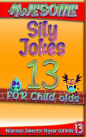 Awesome Sily Jokes for 13 child olds: hilarious jokes for 13 year old kids, Hundreds of really funny, and Knock Knock (Jokes for Kids 12-13) year old kids!