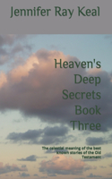 Heaven's Deep Secrets Book Three: The celestial meaning of the best known stories of the Old Testament