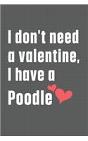 I don't need a valentine, I have a Poodle: For Portugues Water Dog Fans