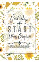 Good Days Start With Gratitude: A 90 Day Guide To Cultivate An Attitude Of Gratitude - Daily Meditations and Prompts to Find Calm in Everyday Chaos