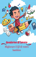 Quaderno di lavoro Migliorare il QI di vostro bambino: 3 - 7 anni, Labirinti, giochi di memoria, lettere e numeri, intrusi, Trova le differenze, disegni da colorare, sudoku, puzzle, matematica, mandalas,