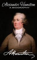 Alexander Hamilton A Biography