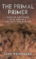 Primal Primer: Survive Anything, Slay Anxiety, and Exit the System