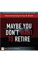 Maybe You Don't Want to Retire