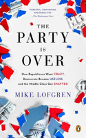 The Party Is Over: How Republicans Went Crazy, Democrats Became Useless, and the Middle Class Got Shafted(English)