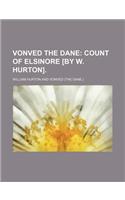 Vonved the Dane; Count of Elsinore [By W. Hurton].