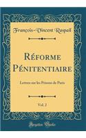 Réforme Pénitentiaire, Vol. 2: Lettres sur les Prisons de Paris (Classic Reprint)