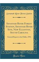 Savannah River Forest Station, Savannah River Site, New Ellenton, South Carolina: General Report to the Public, 1994 (Classic Reprint)