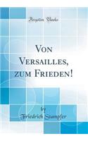 Von Versailles, Zum Frieden! (Classic Reprint)