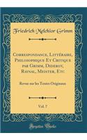 Correspondance, Littï¿½raire, Philosophique Et Critique Par Grimm, Diderot, Raynal, Meister, Etc, Vol. 7: Revue Sur Les Textes Originaux (Classic Reprint): Revue Sur Les Textes Originaux (Classic Reprint)