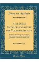 Eine Neue Entwicklungsstufe Der Volkswirtschaft: Nach Dem Manuskripte Des Un Franz Graf Kuefstein in Der Leo-Gesellschaft Gehaltenen Vortrages Im Jï¿½nner 1903 (Classic Reprint)