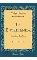 La Entretenida: Comedia En Tres Actos (Classic Reprint)