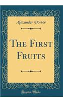 The First Fruits (Classic Reprint)