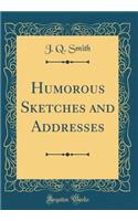 Humorous Sketches and Addresses (Classic Reprint)