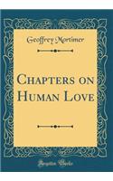 Chapters on Human Love (Classic Reprint)