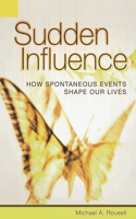 Sudden Influence: How Spontaneous Events Shape Our Lives(English)