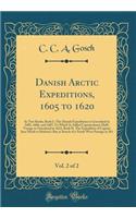 Danish Arctic Expeditions, 1605 to 1620, Vol. 2 of 2: In Two Books; Book I.-The Danish Expeditions to Greenland in 1605, 1606, and 1607; To Which Is Added Captain James Hall's Voyage to Greenland in 1612, Book II. the Expedition of Captain Jens Mun