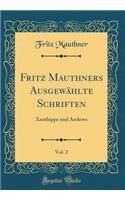 Fritz Mauthners Ausgewï¿½hlte Schriften, Vol. 2: Xanthippe Und Anderes (Classic Reprint): Xanthippe Und Anderes (Classic Reprint)