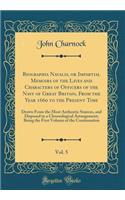 Biographia Navalis, or Impartial Memoirs of the Lives and Characters of Officers of the Navy of Great Britain, from the Year 1660 to the Present Time, Vol. 5: Drawn from the Most Authentic Sources, and Disposed in a Chronological Arrangement; Being