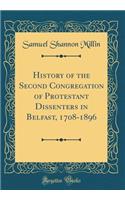 History of the Second Congregation of Protestant Dissenters in Belfast, 1708-1896 (Classic Reprint)