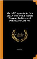 Martial Fragments, Tr. Into Engl. Verse. with a Martial Elegy on the Demise of Prince Albert. by J.W