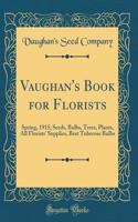 Vaughan's Book for Florists: Spring, 1915; Seeds, Bulbs, Trees, Plants, All Florists' Supplies, Best Tuberose Bulbs (Classic Reprint)